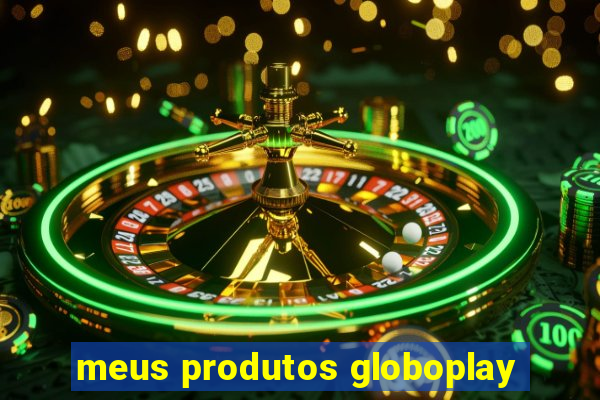 meus produtos globoplay